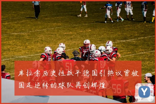 库拉索历史性扳平德国引热议曾被国足逆转的球队再创辉煌